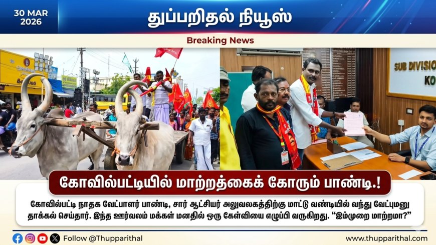 கோவில்பட்டியில் மாற்றத்தைக் கோரும் பாண்டி: மாட்டு வண்டியில் வந்த வேட்புமனு ஊர்வலம்.!